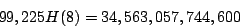 \begin{displaymath}99,225H(8)=34,563,057,744,600
\end{displaymath}