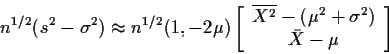 \begin{displaymath}n^{1/2}(s^2-\sigma^2) \approx n^{1/2}(1, -2\mu)\left[\begin{a...
...{X^2} -
(\mu^2 + \sigma^2)
\\
\bar{X} -\mu
\end{array}\right]
\end{displaymath}